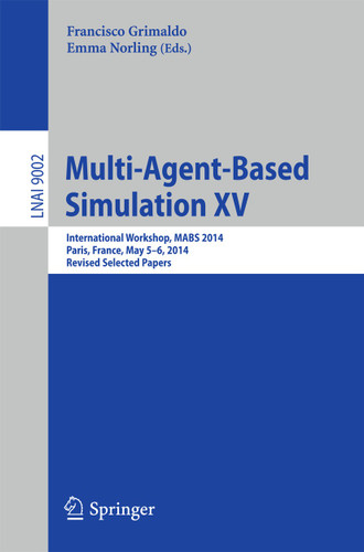 Multi-Agent-Based Simulation XV: International Workshop, MABS 2014, Paris, France, May 5-6, 2014, Revised Selected Papers (Lecture Notes in Computer Science #9002) book cover by 