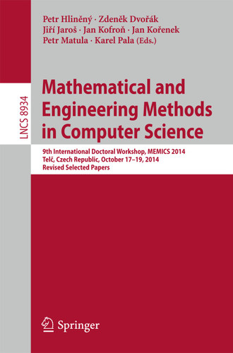 Mathematical and Engineering Methods in Computer Science: 9th International Doctoral Workshop, MEMICS 2014, Telč, Czech Republic, October 17--19, 2014, Revised Selected Papers (Lecture Notes in Computer Science #8934) book cover by 