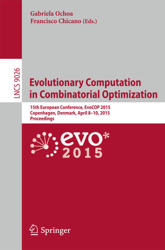 Evolutionary Computation in Combinatorial Optimization: 15th European Conference, EvoCOP 2015, Copenhagen, Denmark, April 8-10, 2015, Proceedings (Lecture Notes in Computer Science #9026) book cover by 