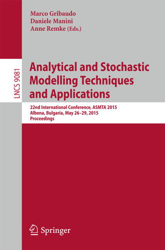 Analytical and Stochastic Modelling Techniques and Applications: 22nd International Conference, ASMTA 2015, Albena, Bulgaria, May 26-29, 2015. Proceedings (Lecture Notes in Computer Science #9081) book cover by 