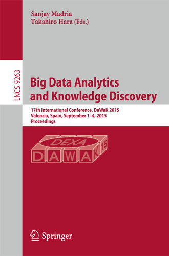 Big Data Analytics and Knowledge Discovery: 17th International Conference, DaWaK 2015, Valencia, Spain, September 1-4, 2015, Proceedings (Lecture Notes in Computer Science #9263) book cover by 
