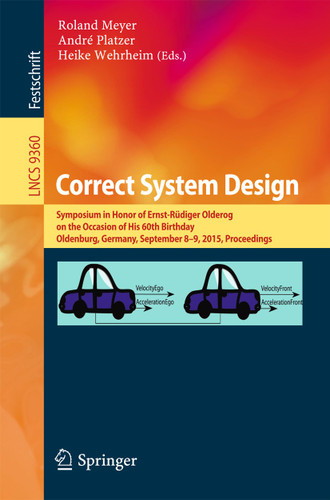 Correct System Design: Symposium in Honor of Ernst-Rüdiger Olderog on the Occasion of His 60th Birthday, Oldenburg, Germany, September 8-9, 2015, Proceedings (Lecture Notes in Computer Science #9360) book cover by 