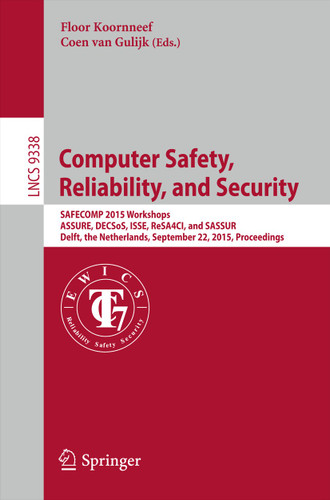 Computer Safety, Reliability, and Security: SAFECOMP 2015 Workshops, ASSURE, DECSoS. ISSE, ReSA4CI, and SASSUR, Delft, The Netherlands, September 22, 2015, Proceedings (Lecture Notes in Computer Science #9338) book cover by 