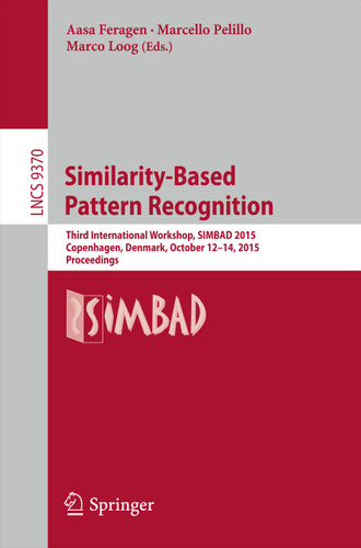 Similarity-Based Pattern Recognition: Third International Workshop, SIMBAD 2015, Copenhagen, Denmark, October 12-14, 2015. Proceedings (Lecture Notes in Computer Science #9370) book cover by 