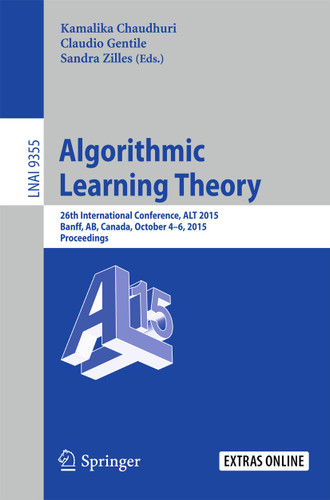 Algorithmic Learning Theory: 26th International Conference, ALT 2015, Banff, AB, Canada, October 4-6, 2015, Proceedings (Lecture Notes in Computer Science #9355) book cover by 