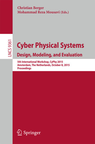 Cyber Physical Systems. Design, Modeling, and Evaluation: 5th International Workshop, CyPhy 2015, Amsterdam, The Netherlands, October 8, 2015, Proceedings (Lecture Notes in Computer Science #9361) book cover by 