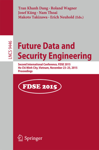 Future Data and Security Engineering: Second International Conference, FDSE 2015, Ho Chi Minh City, Vietnam, November 23-25, 2015, Proceedings (Lecture Notes in Computer Science #9446) book cover by 