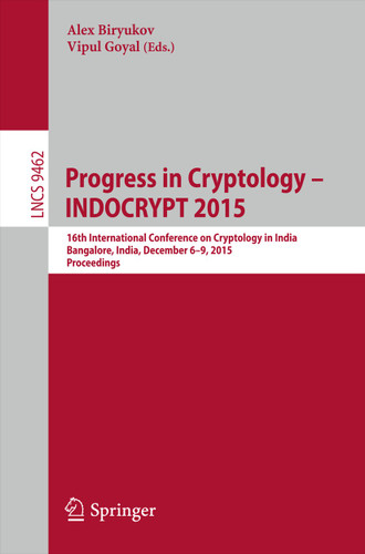 Progress in Cryptology -- INDOCRYPT 2015: 16th International Conference on Cryptology in India, Bangalore, India, December 6-9, 2015, Proceedings (Lecture Notes in Computer Science #9462) book cover by 