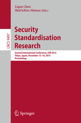 Security Standardisation Research: Second International Conference, SSR 2015, Tokyo, Japan, December 15-16, 2015, Proceedings (Lecture Notes in Computer Science #9497) book cover by 