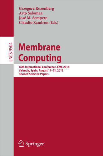 Membrane Computing: 16th International Conference, CMC 2015, Valencia, Spain, August 17-21, 2015, Revised Selected Papers (Lecture Notes in Computer Science #9504) book cover by 