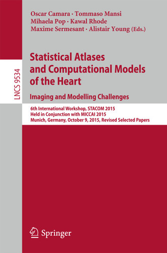 Statistical Atlases and Computational Models of the Heart. Imaging and Modelling Challenges: 6th International Workshop, STACOM 2015, Held in Conjunction with MICCAI 2015, Munich, Germany, October 9, 2015, Revised Selected Papers book cover by 