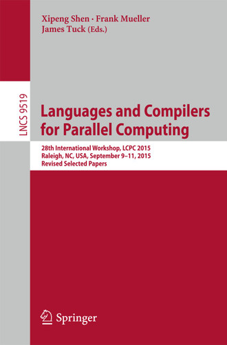 Languages and Compilers for Parallel Computing: 28th International Workshop, LCPC 2015, Raleigh, NC, USA, September 9-11, 2015, Revised Selected Papers (Lecture Notes in Computer Science #9519) book cover by 