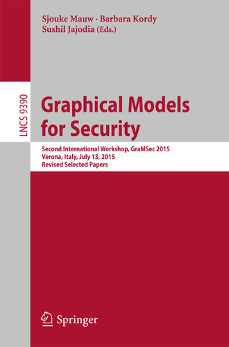 Graphical Models for Security: Second International Workshop, GraMSec 2015, Verona, Italy, July 13, 2015, Revised Selected Papers (Lecture Notes in Computer Science #9390) book cover by 