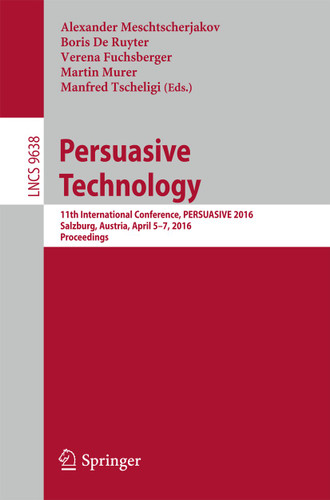 Persuasive Technology: 11th International Conference, PERSUASIVE 2016, Salzburg, Austria, April 5-7, 2016, Proceedings (Lecture Notes in Computer Science #9638) book cover by 