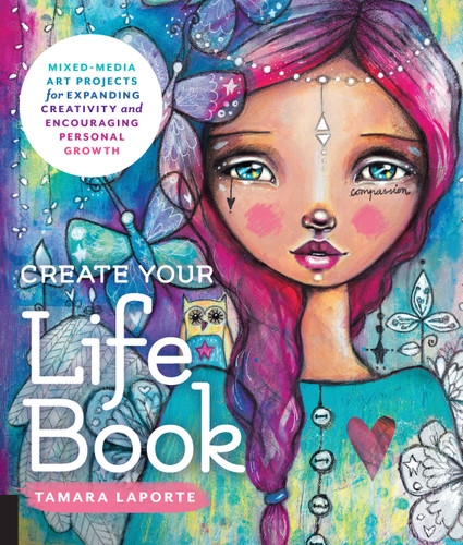 Create Your Life Book: Mixed-Media Art Projects for Expanding Creativity and Encouraging Personal Growth book cover by Tamara Laporte