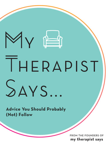 My Therapist Says: Advice You Should Probably (Not) Follow book cover by My Therapist Says