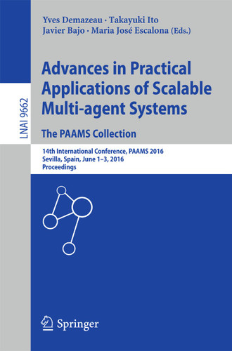 Advances in Practical Applications of Scalable Multi-agent Systems. The PAAMS Collection: 14th International Conference, PAAMS 2016, Sevilla, Spain, June 1-3, 2016, Proceedings (Lecture Notes in Computer Science #9662) book cover by 