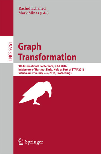 Graph Transformation: 9th International Conference, ICGT 2016, in Memory of Hartmut Ehrig, Held as Part of STAF 2016, Vienna, Austria, July 5-6, 2016, Proceedings (Lecture Notes in Computer Science #9761) book cover by 