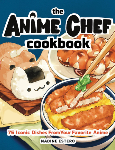 The Anime Chef Cookbook: 75 Iconic Dishes from Your Favorite Anime book cover by Nadine Estero