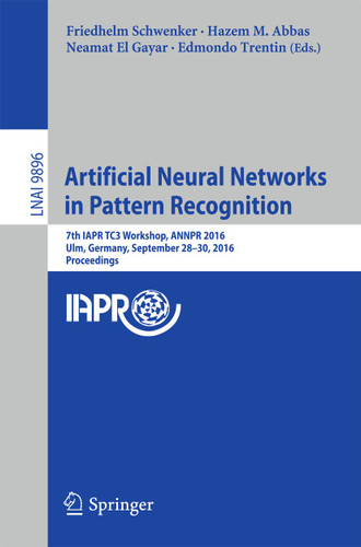 Artificial Neural Networks in Pattern Recognition: 7th IAPR TC3 Workshop, ANNPR 2016, Ulm, Germany, September 28–30, 2016, Proceedings (Lecture Notes in Computer Science #9896) book cover by 