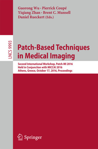 Patch-Based Techniques in Medical Imaging: Second International Workshop, Patch-MI 2016, Held in Conjunction with MICCAI 2016, Athens, Greece, October 17, 2016, Proceedings (Lecture Notes in Computer Science #9993) book cover by 