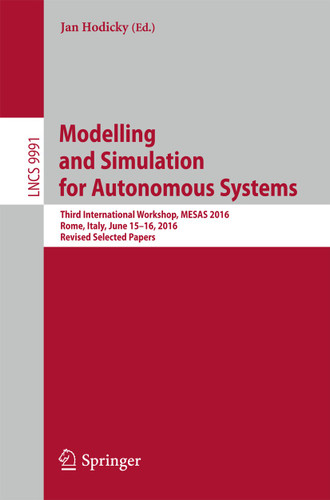Modelling and Simulation for Autonomous Systems: Third International Workshop, MESAS 2016, Rome, Italy, June 15-16, 2016, Revised Selected Papers (Lecture Notes in Computer Science #9991) book cover by 