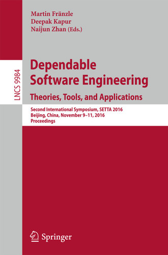 Dependable Software Engineering: Theories, Tools, and Applications: Second International Symposium, SETTA 2016, Beijing, China, November 9-11, 2016, Proceedings (Lecture Notes in Computer Science #9984) book cover by 