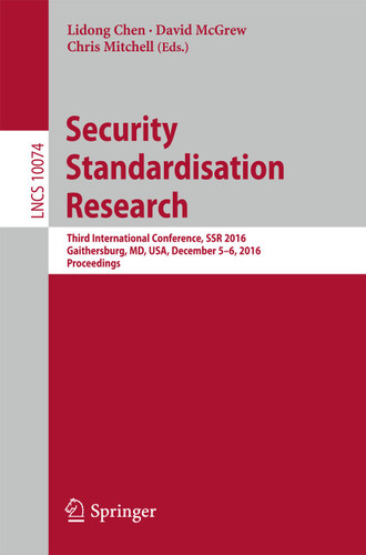 Security Standardisation Research: Third International Conference, SSR 2016, Gaithersburg, MD, USA, December 5–6, 2016, Proceedings (Lecture Notes in Computer Science #10074) book cover by 