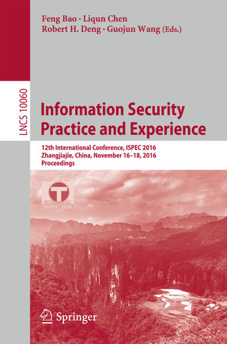 Information Security Practice and Experience: 12th International Conference, ISPEC 2016, Zhangjiajie, China, November 16-18, 2016, Proceedings (Lecture Notes in Computer Science #10060) book cover by 