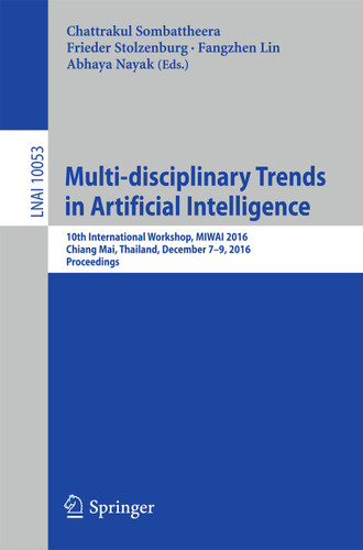 Multi-disciplinary Trends in Artificial Intelligence: 10th International Workshop, MIWAI 2016, Chiang Mai, Thailand, December 7-9, 2016, Proceedings (Lecture Notes in Computer Science #10053) book cover by 