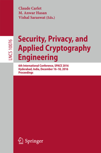 Security, Privacy, and Applied Cryptography Engineering: 6th International Conference, SPACE 2016, Hyderabad, India, December 14-18, 2016, Proceedings (Lecture Notes in Computer Science #10076) book cover by 