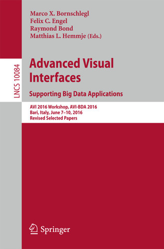 Advanced Visual Interfaces. Supporting Big Data Applications: AVI 2016 Workshop, AVI-BDA 2016, Bari, Italy, June 7–10, 2016, Revised Selected Papers (Lecture Notes in Computer Science #10084) book cover by 