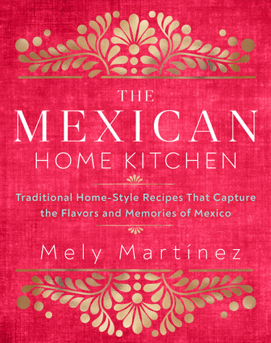 The Mexican Home Kitchen: Traditional Home-Style Recipes That Capture the Flavors and Memories of Mexico book cover by Mely Martínez