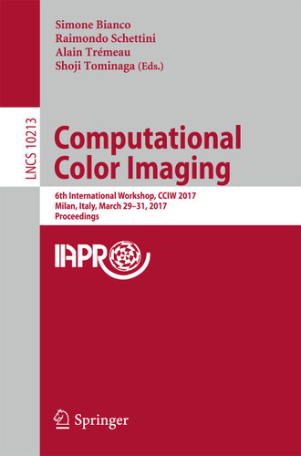 Computational Color Imaging: 6th International Workshop, CCIW 2017, Milan, Italy, March 29-31, 2017, Proceedings (Lecture Notes in Computer Science #10213) book cover by 