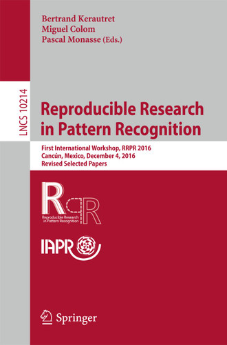 Reproducible Research in Pattern Recognition: First International Workshop, RRPR 2016, Cancún, Mexico, December 4, 2016, Revised Selected Papers (Lecture Notes in Computer Science #10214) book cover by 