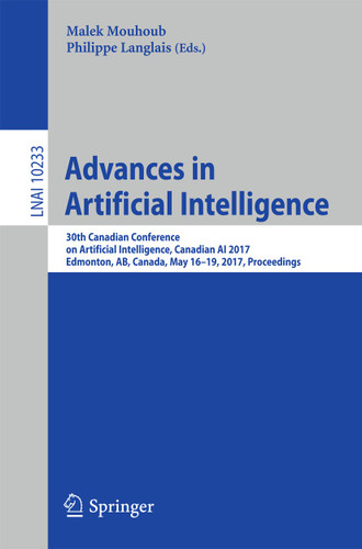 Advances in Artificial Intelligence: 30th Canadian Conference on Artificial Intelligence, Canadian AI 2017, Edmonton, AB, Canada, May 16-19, 2017, Proceedings (Lecture Notes in Computer Science #10233) book cover by 