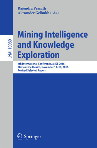 Mining Intelligence and Knowledge Exploration: 4th International Conference, MIKE 2016, Mexico City, Mexico, November 13 - 19, 2016, Revised Selected Papers (Lecture Notes in Computer Science #10089) book cover by 