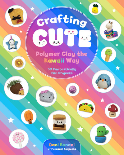 Crafting Cute: Polymer Clay the Kawaii Way: 50 Fantastically Fun Projects book cover by Dani Banani