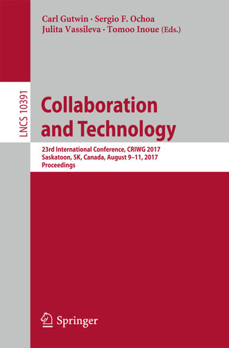 Collaboration and Technology: 23rd International Conference, CRIWG 2017, Saskatoon, SK, Canada, August 9-11, 2017, Proceedings (Lecture Notes in Computer Science #10391) book cover by 