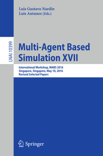 Multi-Agent Based Simulation XVII: International Workshop, MABS 2016, Singapore, Singapore, May 10, 2016, Revised Selected Papers (Lecture Notes in Computer Science #10399) book cover by 