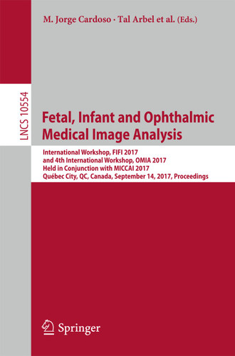 Fetal, Infant and Ophthalmic Medical Image Analysis: International Workshop, FIFI 2017, and 4th International Workshop, OMIA 2017, Held in Conjunction with MICCAI 2017, Québec City, QC, Canada, September 14, Proceedings book cover by 