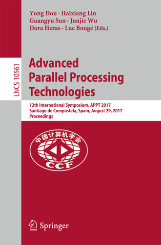 Advanced Parallel Processing Technologies: 12th International Symposium, APPT 2017, Santiago de Compostela, Spain, August 29, 2017, Proceedings (Lecture Notes in Computer Science #10561) book cover by 