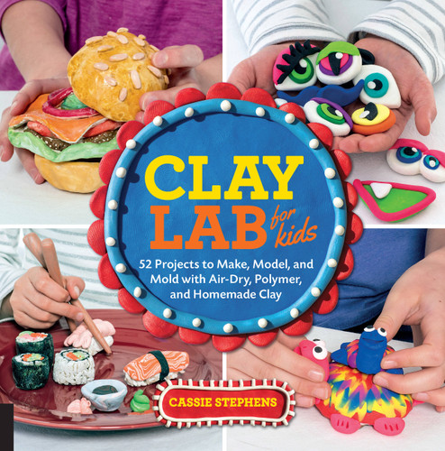 Clay Lab for Kids: 52 Projects to Make, Model, and Mold with Air-Dry, Polymer, and Homemade Clay (Lab for Kids) book cover by Cassie Stephens