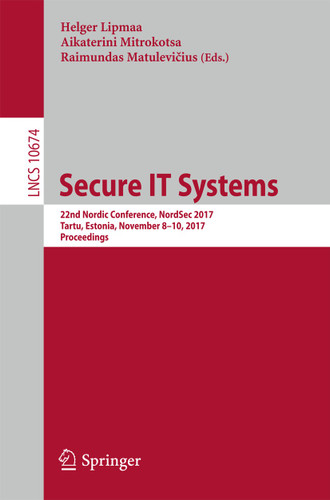 Secure IT Systems: 22nd Nordic Conference, NordSec 2017, Tartu, Estonia, November 8–10, 2017, Proceedings (Lecture Notes in Computer Science #10674) book cover by 