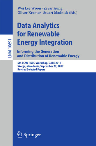 Data Analytics for Renewable Energy Integration: Informing the Generation and Distribution of Renewable Energy: 5th ECML PKDD Workshop, DARE 2017, Skopje, Macedonia, September 22, 2017, Revised Selected Papers book cover by 