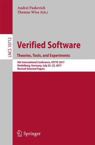 Verified Software. Theories, Tools, and Experiments: 9th International Conference, VSTTE 2017, Heidelberg, Germany, July 22-23, 2017, Revised Selected Papers (Lecture Notes in Computer Science #10712) book cover by 