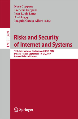 Risks and Security of Internet and Systems: 12th International Conference, CRiSIS 2017, Dinard, France, September 19-21, 2017, Revised Selected Papers (Lecture Notes in Computer Science #10694) book cover by 