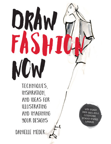 Draw Fashion Now: Techniques, Inspiration, and Ideas for Illustrating and Imagining Your Designs - With Fashion Paper Dolls and a Customizable, Designer-Inspired Wardrobe book cover by Danielle Meder
