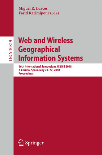Web and Wireless Geographical Information Systems: 16th International Symposium, W2GIS 2018, A Coruña, Spain, May 21–22, 2018, Proceedings (Lecture Notes in Computer Science #10819) book cover by 