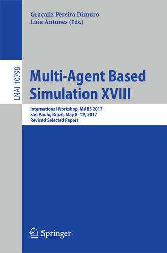 Multi-Agent Based Simulation XVIII: International Workshop, MABS 2017, São Paulo, Brazil, May 8-12, 2017, Revised Selected Papers (Lecture Notes in Computer Science #10798) book cover by 